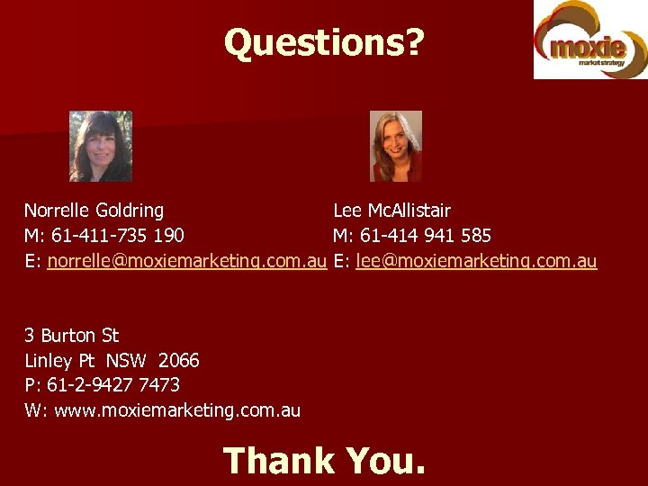 Questions? Norrelle Goldring Lee Mc. Allistair M: 61 -411 -735 190 M: 61 -414