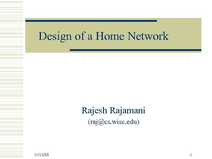 Design of a Home Network Rajesh Rajamani (raj@cs. wisc. edu) 11/13/00 1 