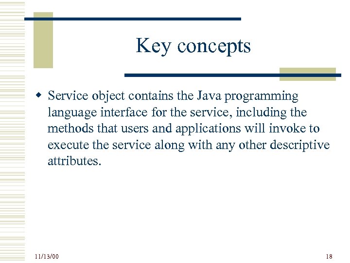 Key concepts w Service object contains the Java programming language interface for the service,