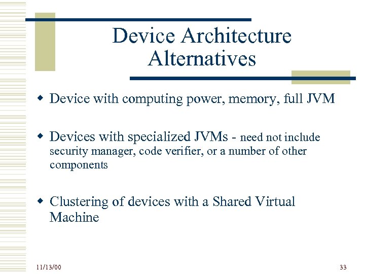 Device Architecture Alternatives w Device with computing power, memory, full JVM w Devices with