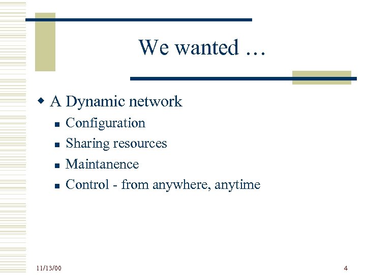 We wanted … w A Dynamic network n n 11/13/00 Configuration Sharing resources Maintanence