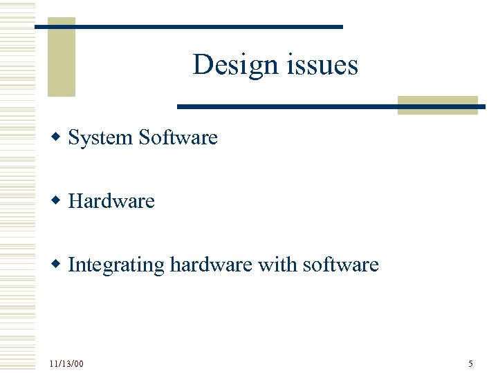 Design issues w System Software w Hardware w Integrating hardware with software 11/13/00 5