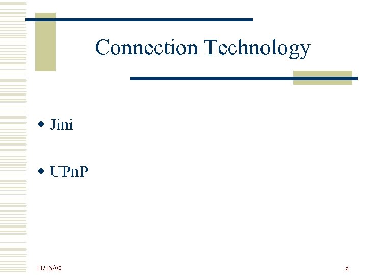Connection Technology w Jini w UPn. P 11/13/00 6 