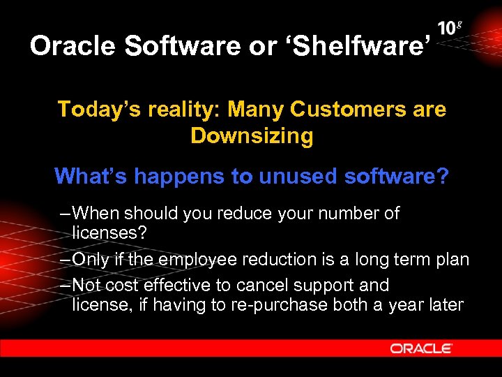 Oracle Software or ‘Shelfware’ Today’s reality: Many Customers are Downsizing What’s happens to unused