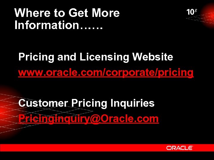 Where to Get More Information…… Pricing and Licensing Website www. oracle. com/corporate/pricing Customer Pricing