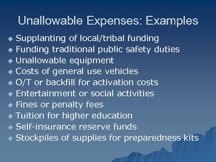 Unallowable Expenses: Examples Supplanting of local/tribal funding u Funding traditional public safety duties u