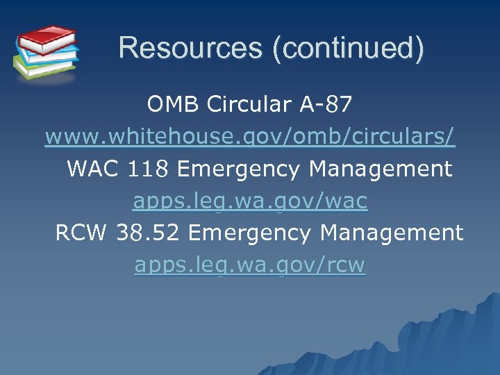 Resources (continued) OMB Circular A-87 www. whitehouse. gov/omb/circulars/ WAC 118 Emergency Management apps. leg.