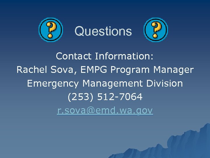 Questions Contact Information: Rachel Sova, EMPG Program Manager Emergency Management Division (253) 512 -7064