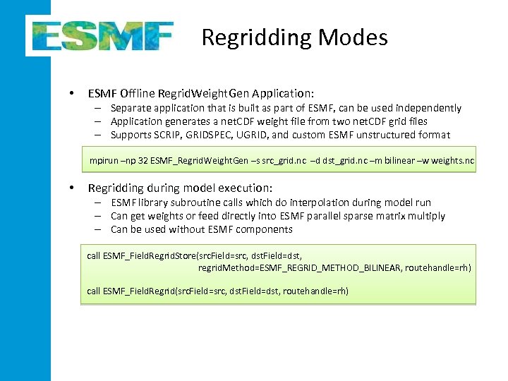 Regridding Modes • ESMF Offline Regrid. Weight. Gen Application: – Separate application that is