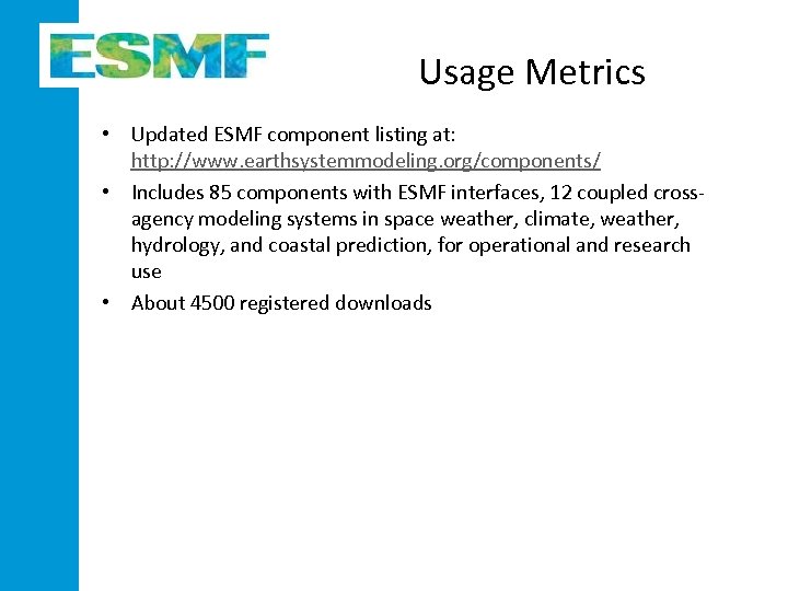 Usage Metrics • Updated ESMF component listing at: http: //www. earthsystemmodeling. org/components/ • Includes