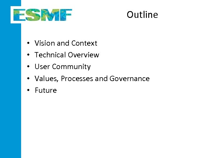 Outline • • • Vision and Context Technical Overview User Community Values, Processes and