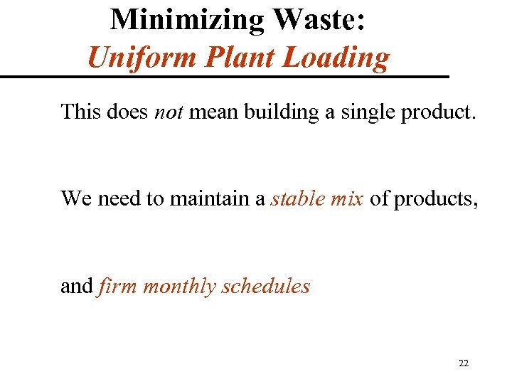 Minimizing Waste: Uniform Plant Loading This does not mean building a single product. We