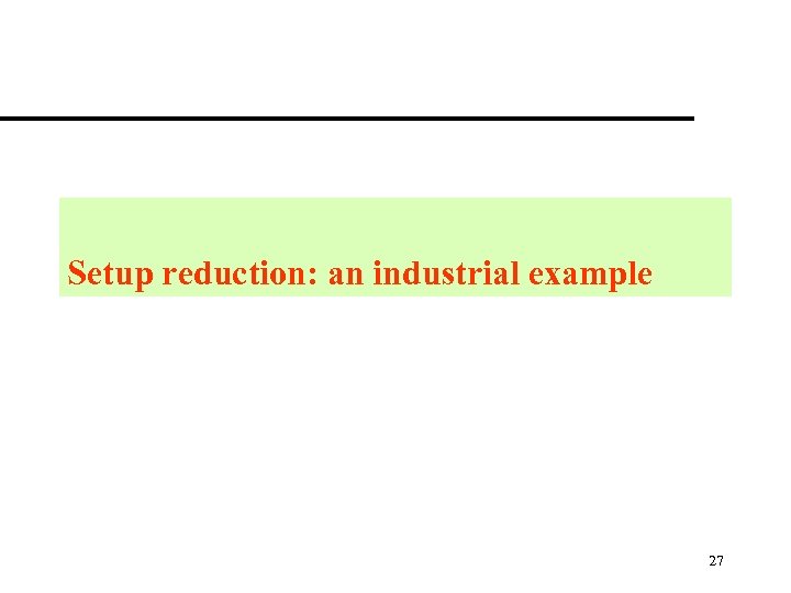 Setup reduction: an industrial example 27 