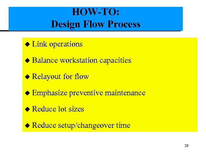 HOW-TO: Design Flow Process u Link operations u Balance workstation capacities u Relayout for