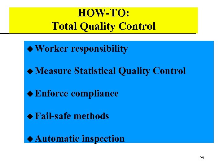 HOW-TO: Total Quality Control u Worker responsibility u Measure u Enforce Statistical Quality Control