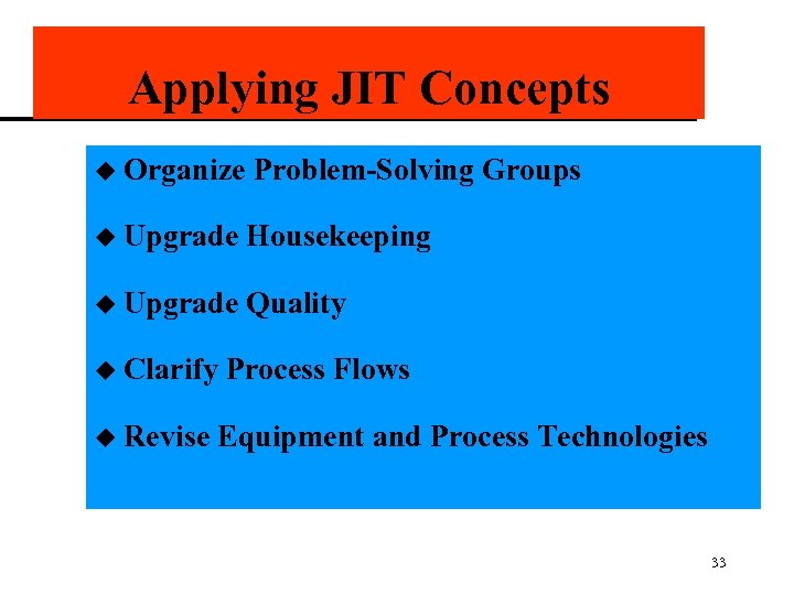 Applying JIT Concepts u Organize Problem-Solving Groups u Upgrade Housekeeping u Upgrade Quality u