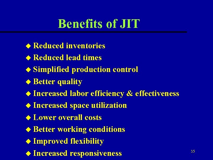 Benefits of JIT u Reduced inventories u Reduced lead times u Simplified production control