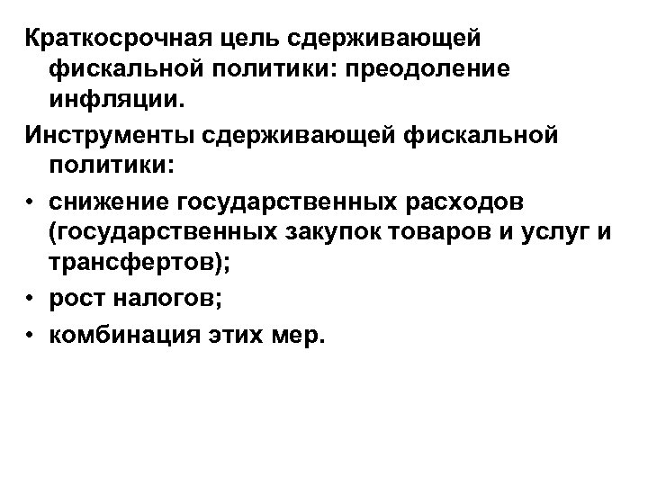 Краткосрочная цель сдерживающей фискальной политики: преодоление инфляции. Инструменты сдерживающей фискальной политики: • снижение государственных