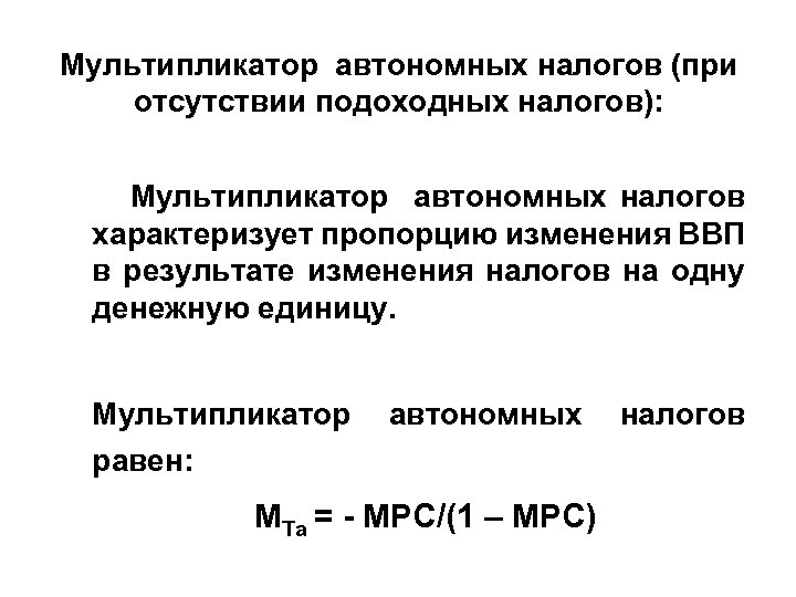 Мультипликатор автономных налогов (при отсутствии подоходных налогов): Мультипликатор автономных налогов характеризует пропорцию изменения ВВП