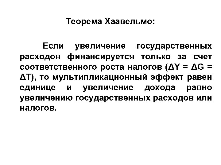 Теорема Хаавельмо: Если увеличение государственных расходов финансируется только за счет соответственного роста налогов (ΔY