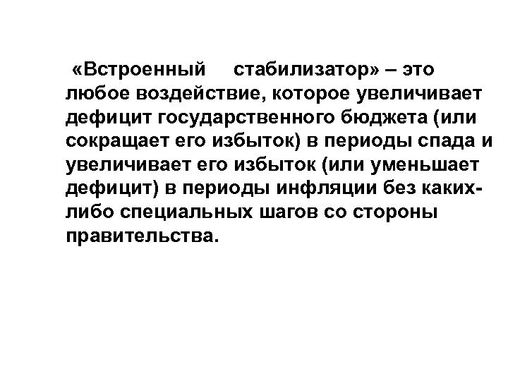  «Встроенный стабилизатор» – это любое воздействие, которое увеличивает дефицит государственного бюджета (или сокращает