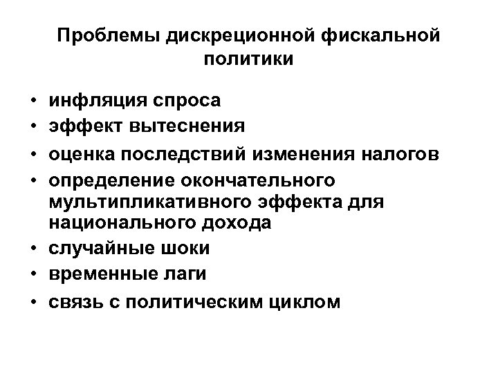 Проблемы дискреционной фискальной политики • • инфляция спроса эффект вытеснения оценка последствий изменения налогов