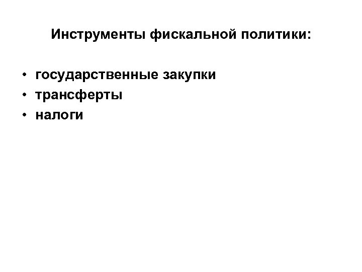 Инструменты фискальной политики: • государственные закупки • трансферты • налоги 