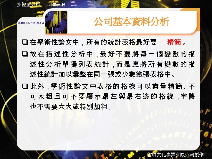 多變量分析 ISBN 957 -729 -569 -X 林震岩 著 公司基本資料分析 q 在學術性論文中，所有的統計表格最好要 精簡 。 q