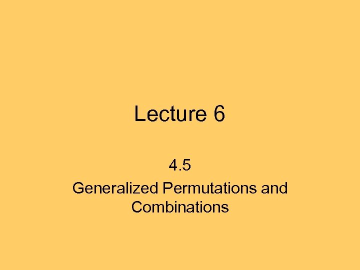 Lecture 6 4. 5 Generalized Permutations and Combinations 