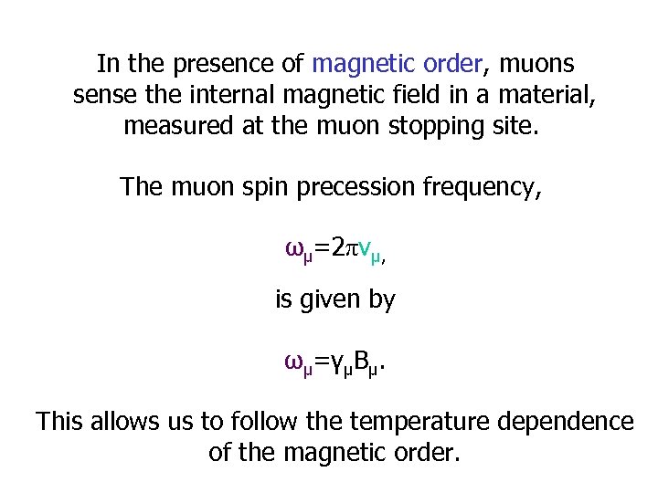 In the presence of magnetic order, muons sense the internal magnetic field in a