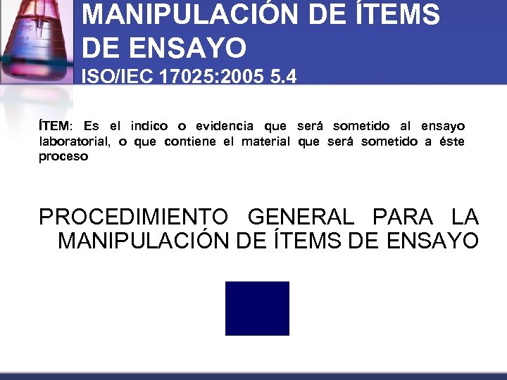 MANIPULACIÓN DE ÍTEMS DE ENSAYO ISO/IEC 17025: 2005 5. 4 ÍTEM: Es el indico