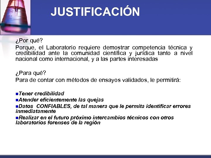 JUSTIFICACIÓN ¿Por qué? Porque, el Laboratorio requiere demostrar competencia técnica y credibilidad ante la