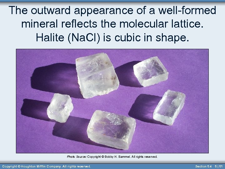 The outward appearance of a well-formed mineral reflects the molecular lattice. Halite (Na. Cl)