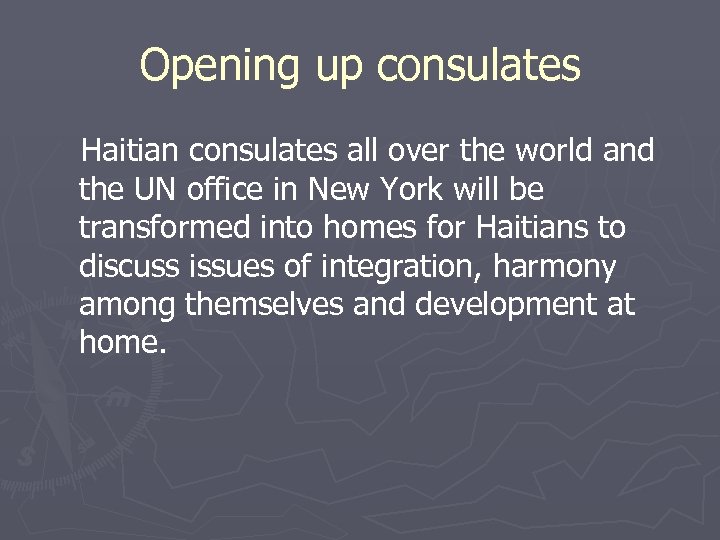 Opening up consulates Haitian consulates all over the world and the UN office in