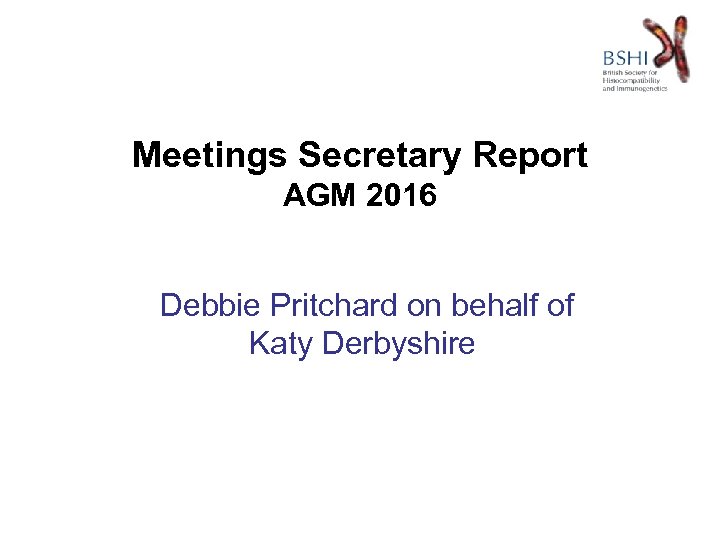Meetings Secretary Report AGM 2016 Debbie Pritchard on behalf of Katy Derbyshire 