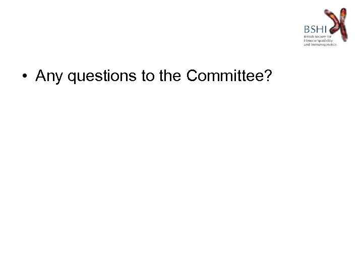  • Any questions to the Committee? 
