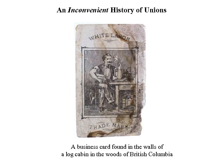 An Inconvenient History of Unions A business card found in the walls of a