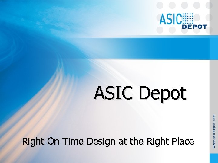 ASIC Depot Right On Time Design at the Right Place 