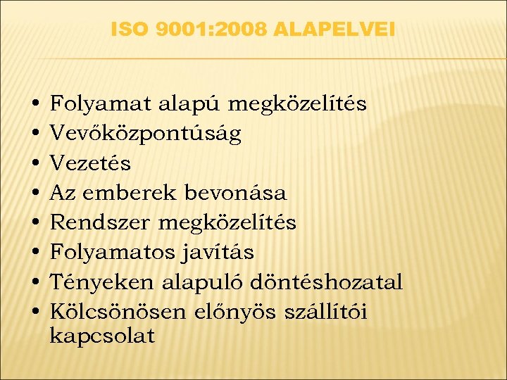 ISO 9001: 2008 ALAPELVEI • • Folyamat alapú megközelítés Vevőközpontúság Vezetés Az emberek bevonása