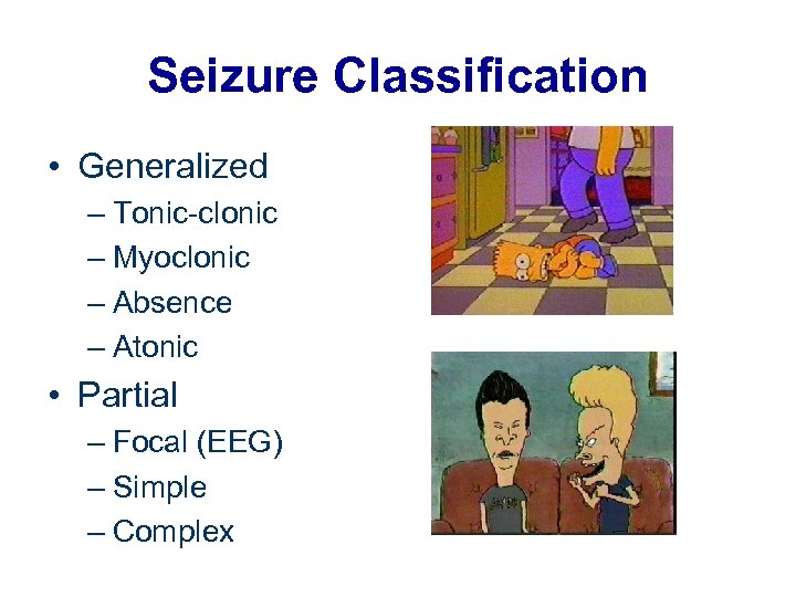 Seizure Classification • Generalized – Tonic-clonic – Myoclonic – Absence – Atonic www. geocities.