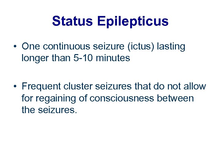 Status Epilepticus • One continuous seizure (ictus) lasting longer than 5 -10 minutes •
