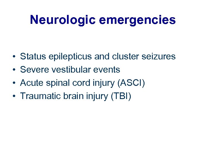 Neurologic emergencies • • Status epilepticus and cluster seizures Severe vestibular events Acute spinal