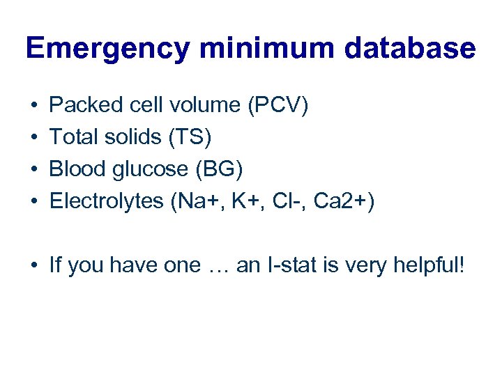 Emergency minimum database • • Packed cell volume (PCV) Total solids (TS) Blood glucose