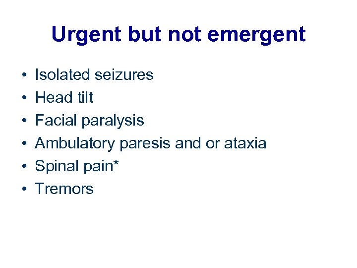 Urgent but not emergent • • • Isolated seizures Head tilt Facial paralysis Ambulatory