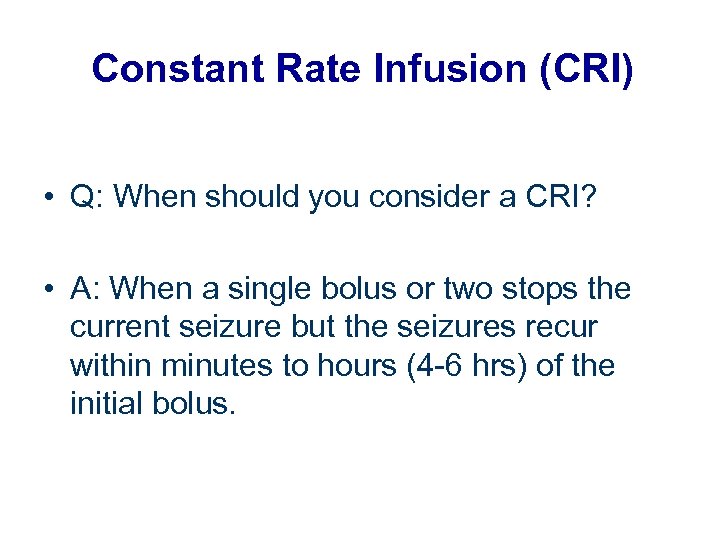 Constant Rate Infusion (CRI) • Q: When should you consider a CRI? • A: