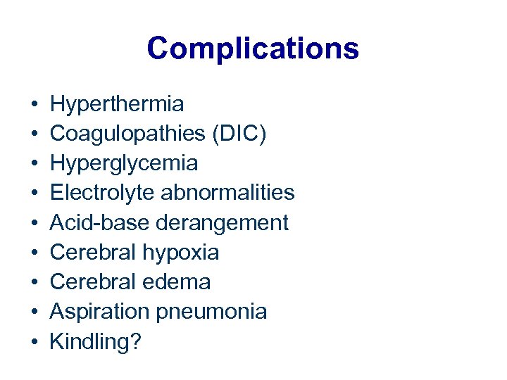 Complications • • • Hyperthermia Coagulopathies (DIC) Hyperglycemia Electrolyte abnormalities Acid-base derangement Cerebral hypoxia