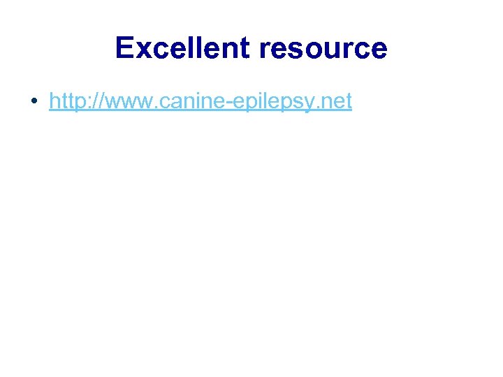 Excellent resource • http: //www. canine-epilepsy. net 