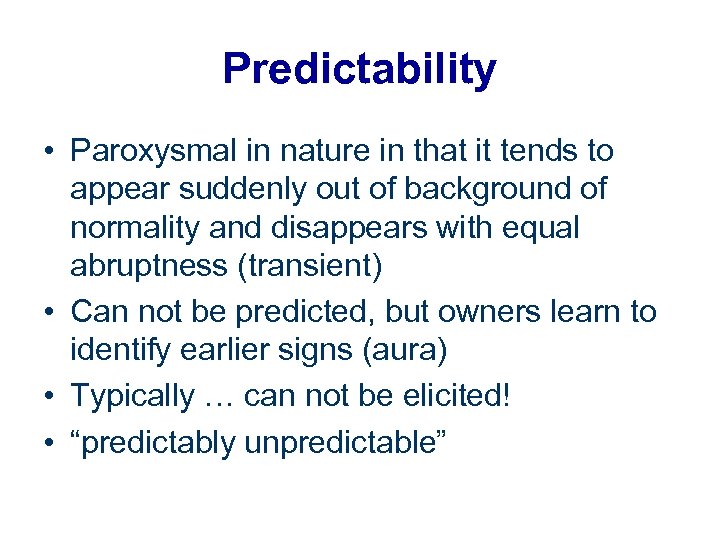 Predictability • Paroxysmal in nature in that it tends to appear suddenly out of