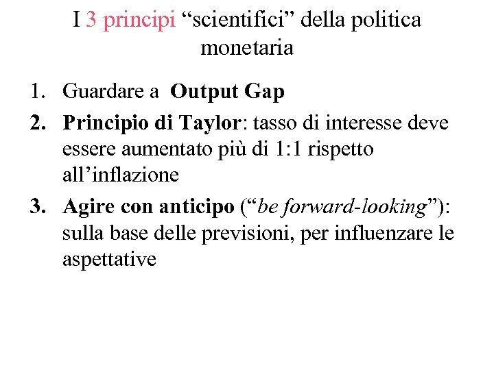 I 3 principi “scientifici” della politica monetaria 1. Guardare a Output Gap 2. Principio