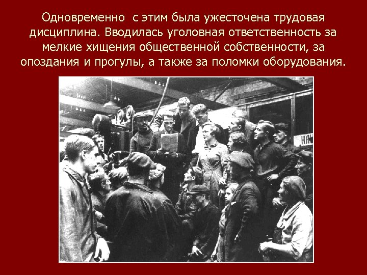 Одновременно с этим была ужесточена трудовая дисциплина. Вводилась уголовная ответственность за мелкие хищения общественной